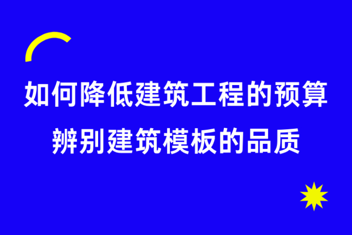 如何降低建筑工程的预算及辨别建筑模板的品质